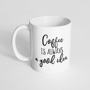 "Coffee is always a good idea." Mug