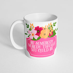 "Be somebody nobody thought you could be" Pink Floral Mug
