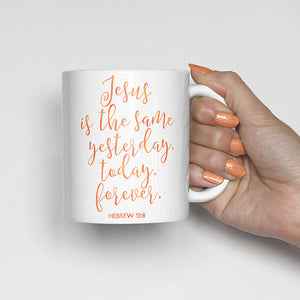Jesus is the same yesterday, today, forever., Hebrew 13:8, bible scripture, watercolor, calligraphy mug