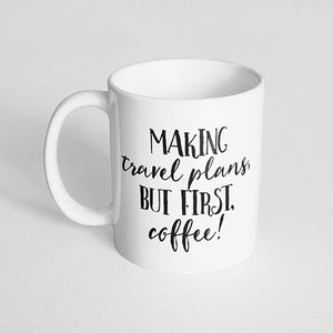 "Making travel plans, but first, coffee" Mug