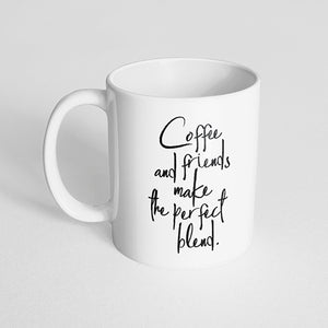 "Coffee and friends make the perfect blend." Mug