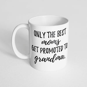 "Only the best moms get promoted to grandma" Mug