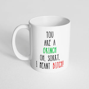 "You are a grinch, oh, sorry, I meant bitch!" Mug