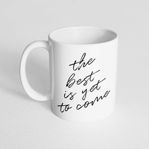 "The best is yet to come" Mug