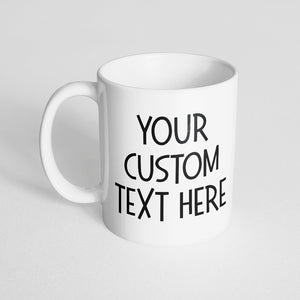 Your Custom Text on a White Mug - (Font of Your Choice in Black Color)